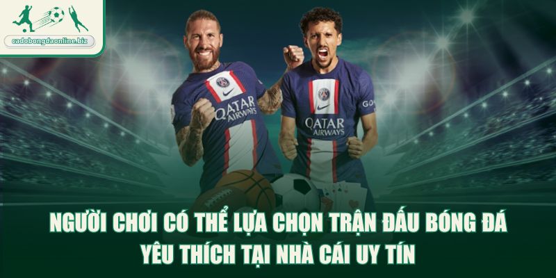 Người chơi có thể lựa chọn trận đấu bóng đá yêu thích tại nhà cái uy tín