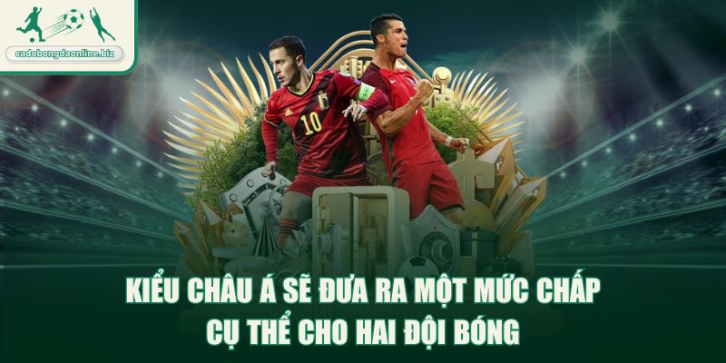 Kiểu châu Á sẽ đưa ra một mức chấp cụ thể cho hai đội bóng