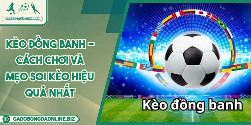 Kèo Đồng Banh - Cách Chơi Và Mẹo Soi Kèo Hiệu Quả Nhất