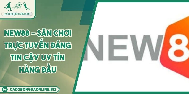 New88 – Sân Chơi Trực Tuyến Đáng Tin Cậy Uy Tín Hàng Đầu